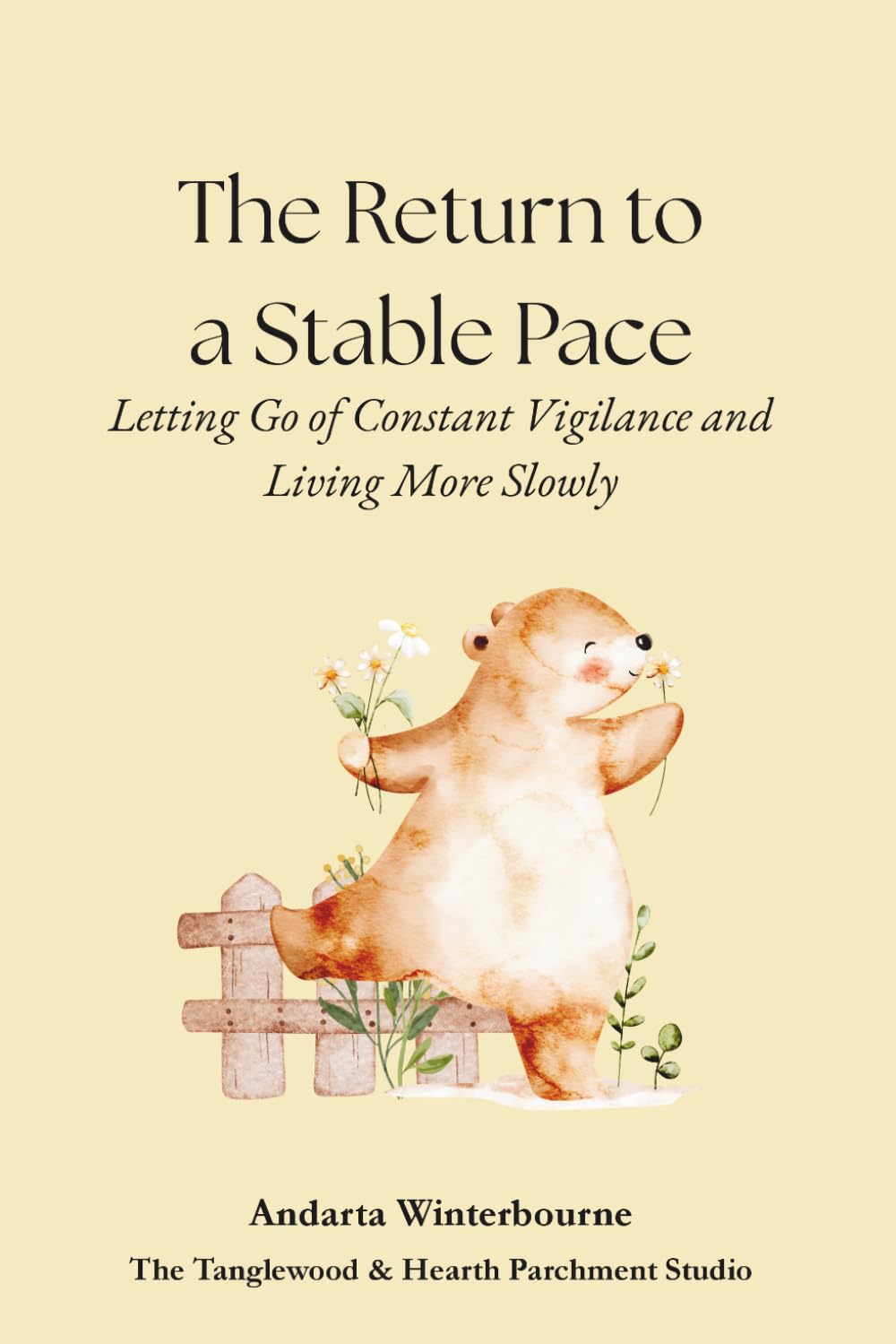 The Return to a Stable Pace: Letting Go of Constant Vigilance and Living More Slowly (The Return to Inner Stability Series: Gentle Guidance for Nervous System Steadiness and Ease)