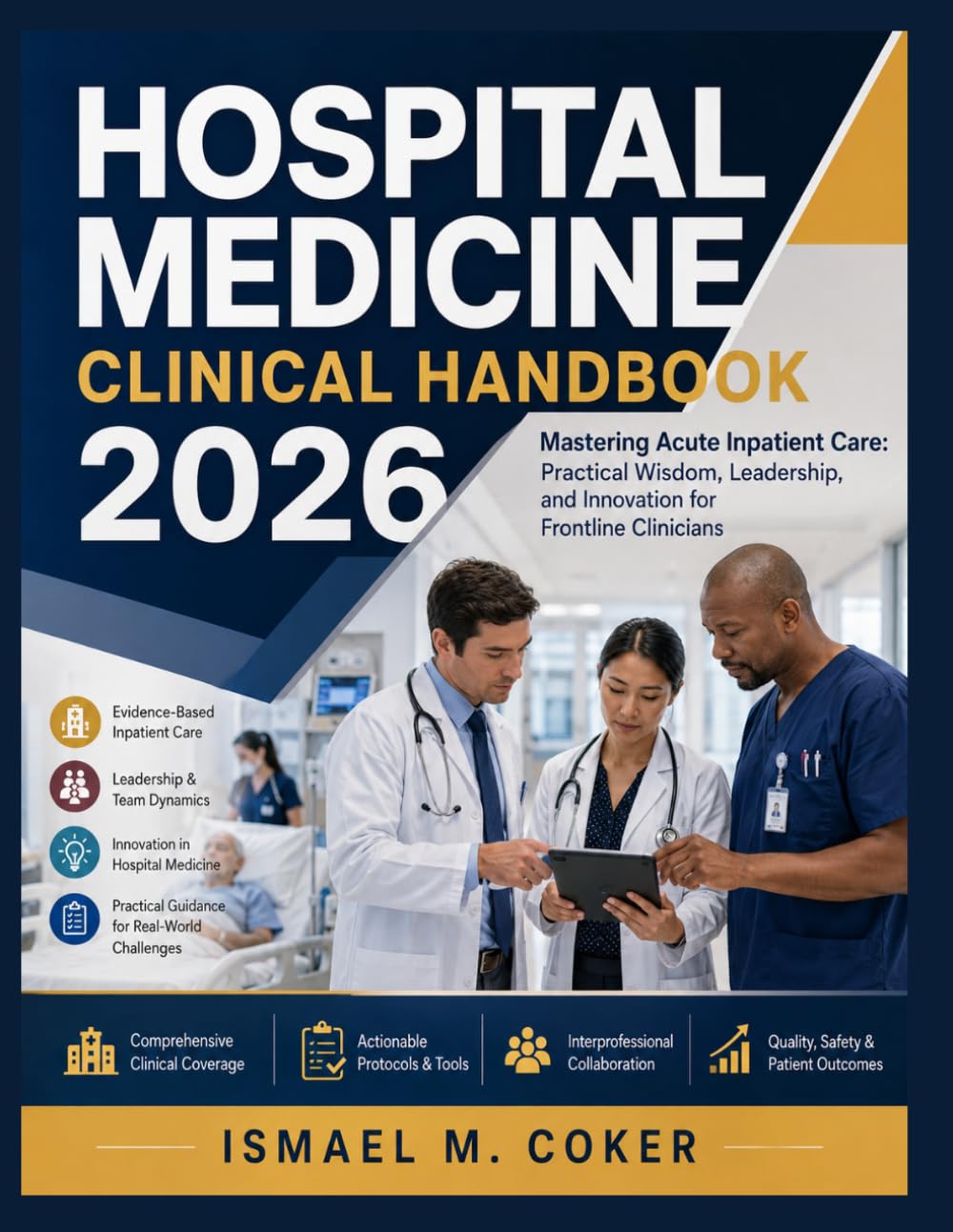 Hospital Medicine Clinical Handbook 2026: Mastering Acute Inpatient Care: Practical Wisdom, Leadership, and Innovation for Frontline Clinicians