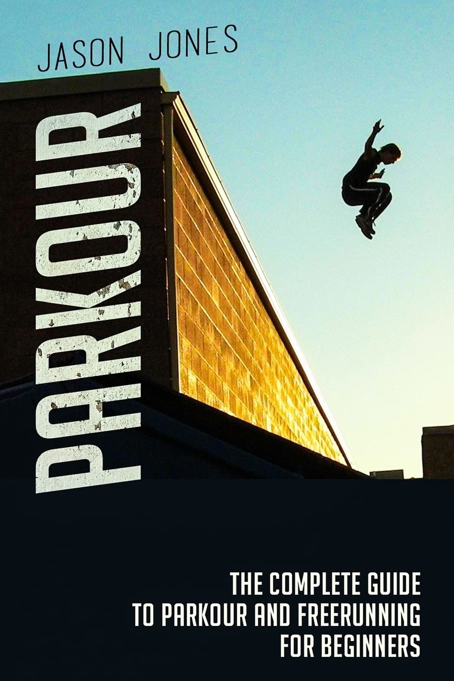 Parkour: The Complete Guide To Parkour and Freerunning For Begin