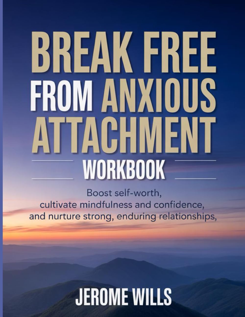 Break Free From Anxious Attachment Workbook: Boost self-worth, cultivate mindfulness and confidence, and nurture strong, enduring relationships