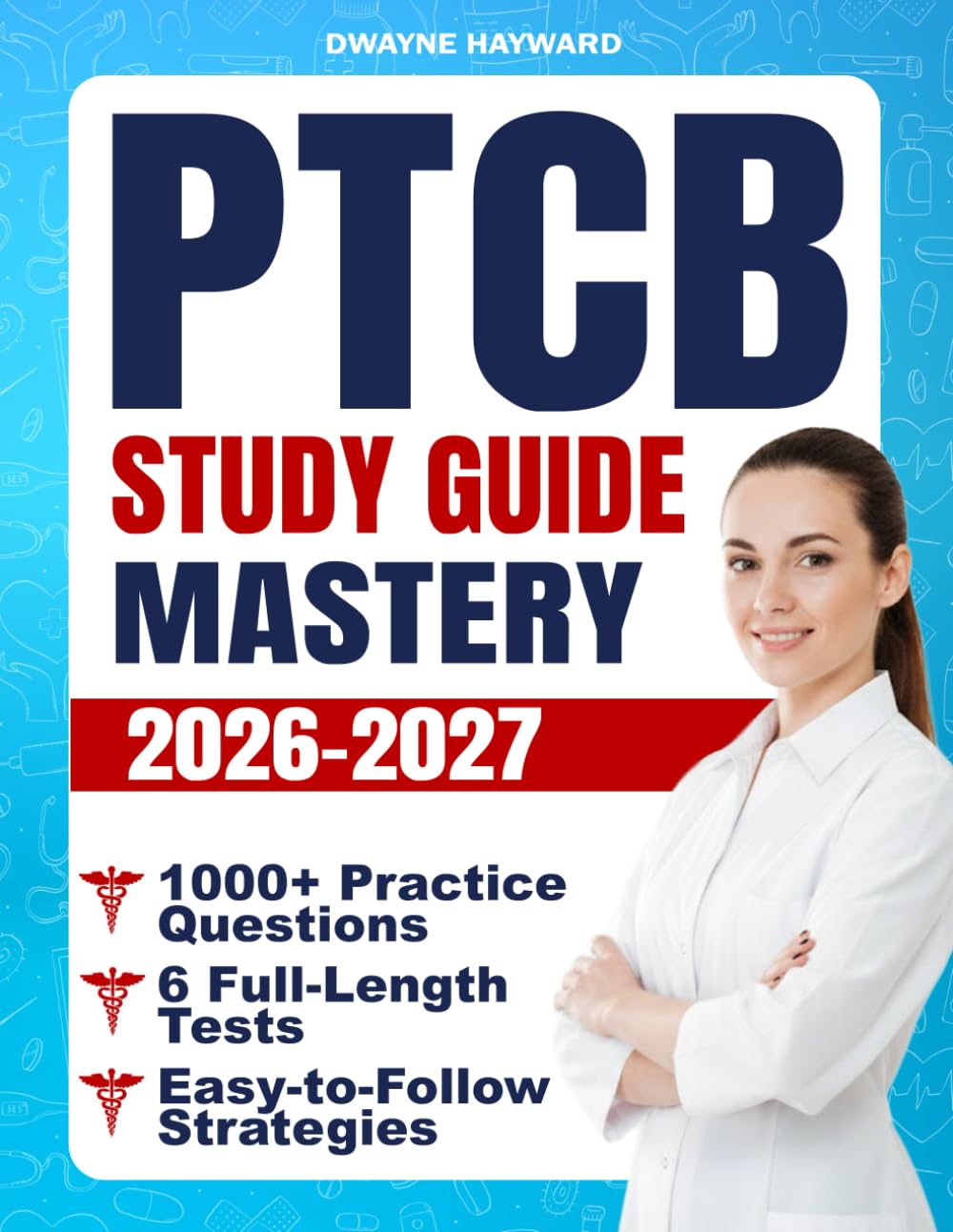 PTCB Study Guide Mastery: Ace Every Section of the Exam with 1000+ Practice Questions, 6 Full-Length Tests, and Easy-to-Follow Strategies That Turn Anxiety Into Confidence on Test Day