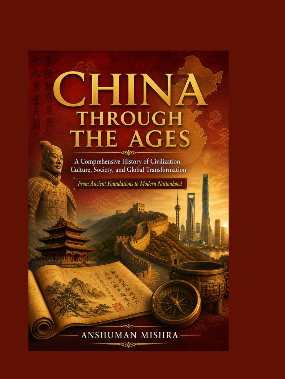 China Through the Ages :A Comprehensive History of Civilization Culture Society and Global Transformation