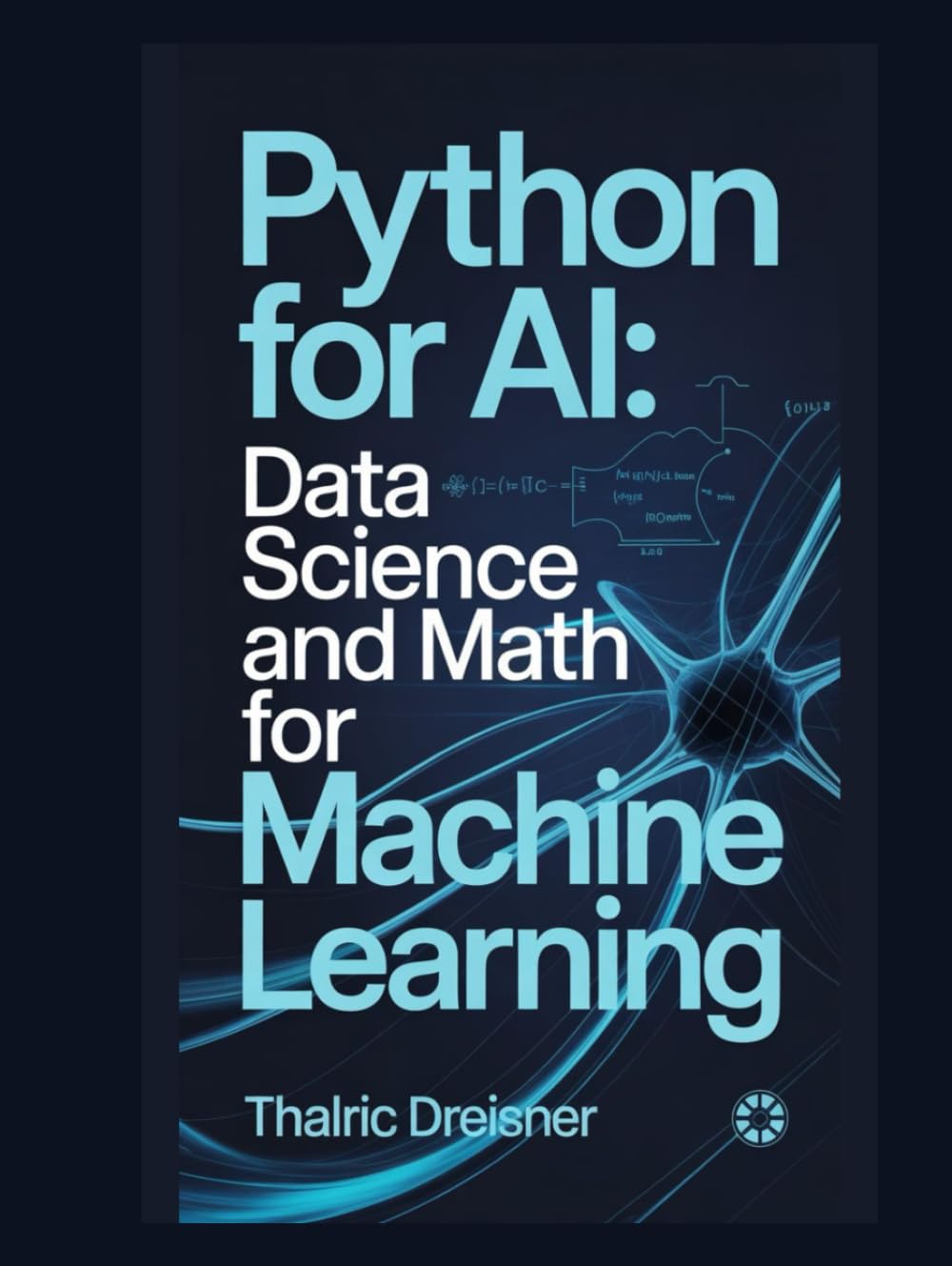 Python for AI: Data Science and Math for Machine Learning (Python for AI: Learn Python Programming for Artificial Intelligence)
