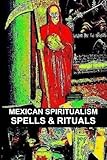 Mexican Spiritualism, Spells & Rituals