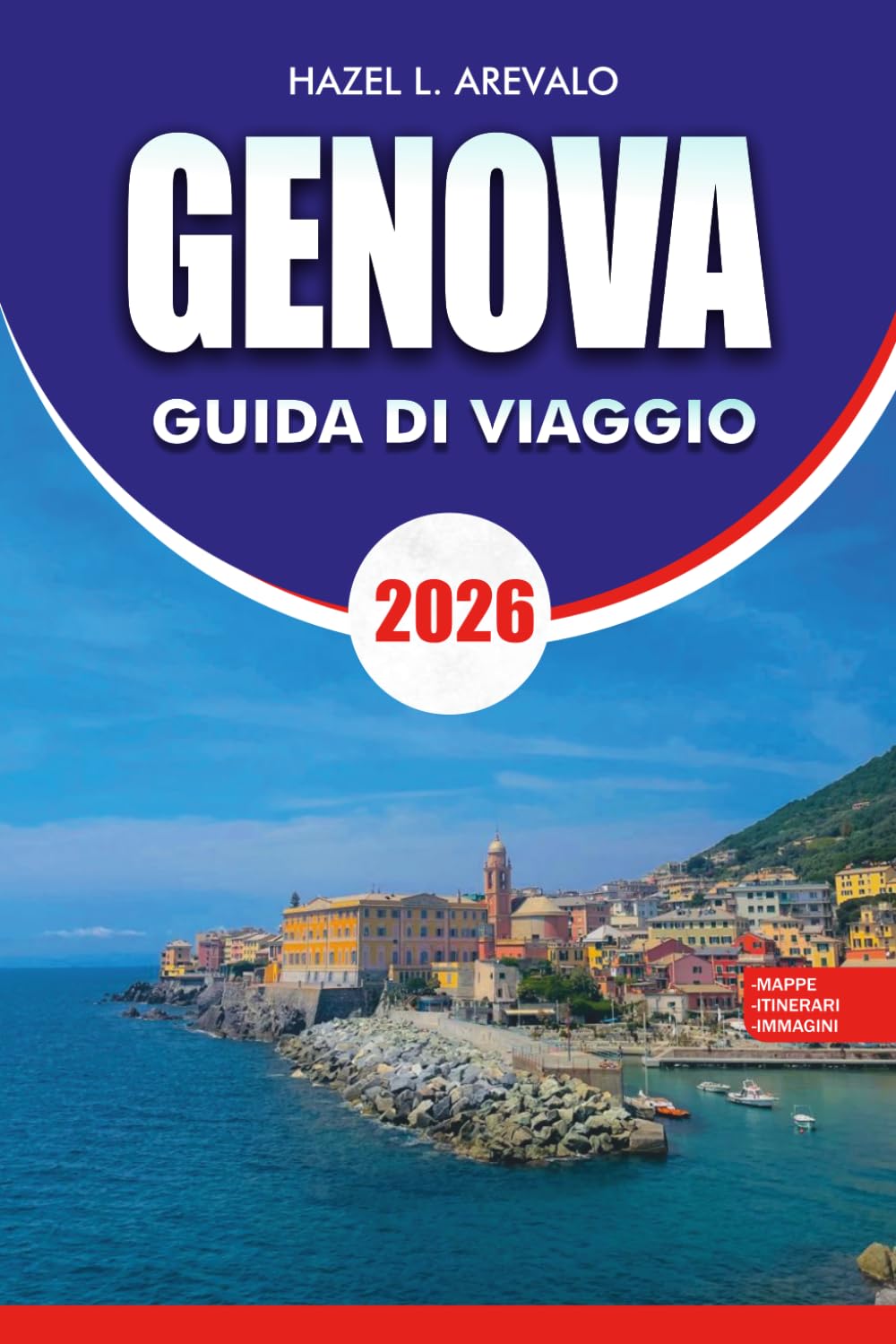 GENOVA Guida di viaggio 2026: Sblocca Gemme Nascoste, Monumenti Storici, Delizie Culinarie e Avventure Panoramiche sulla Costiera