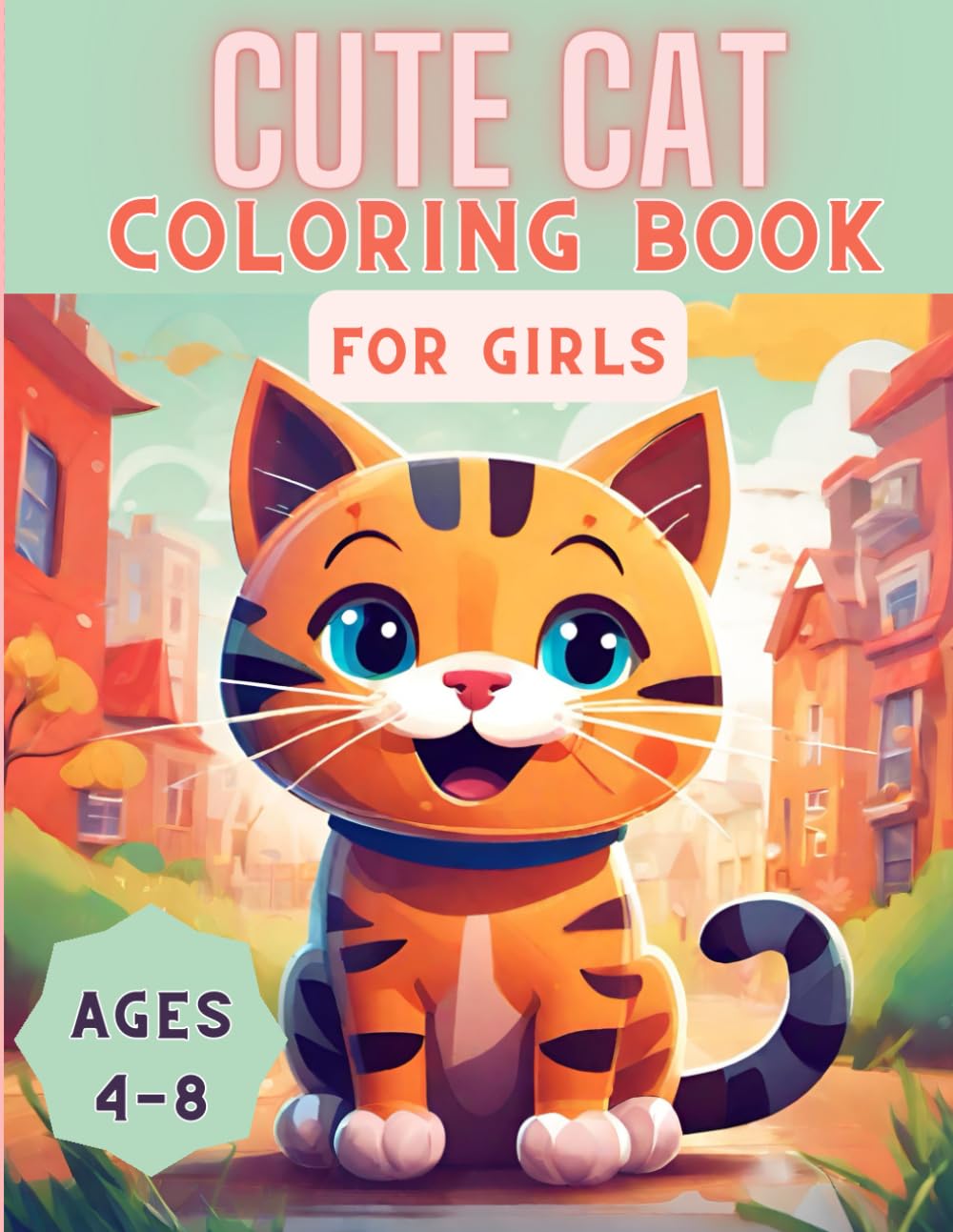 Coloring Book Cute Cat For Kids Ages 4-8 Girls: Cute Cats, Kittens and Adorable Cartoon Cats For Girls Ages 4-8 Years Old