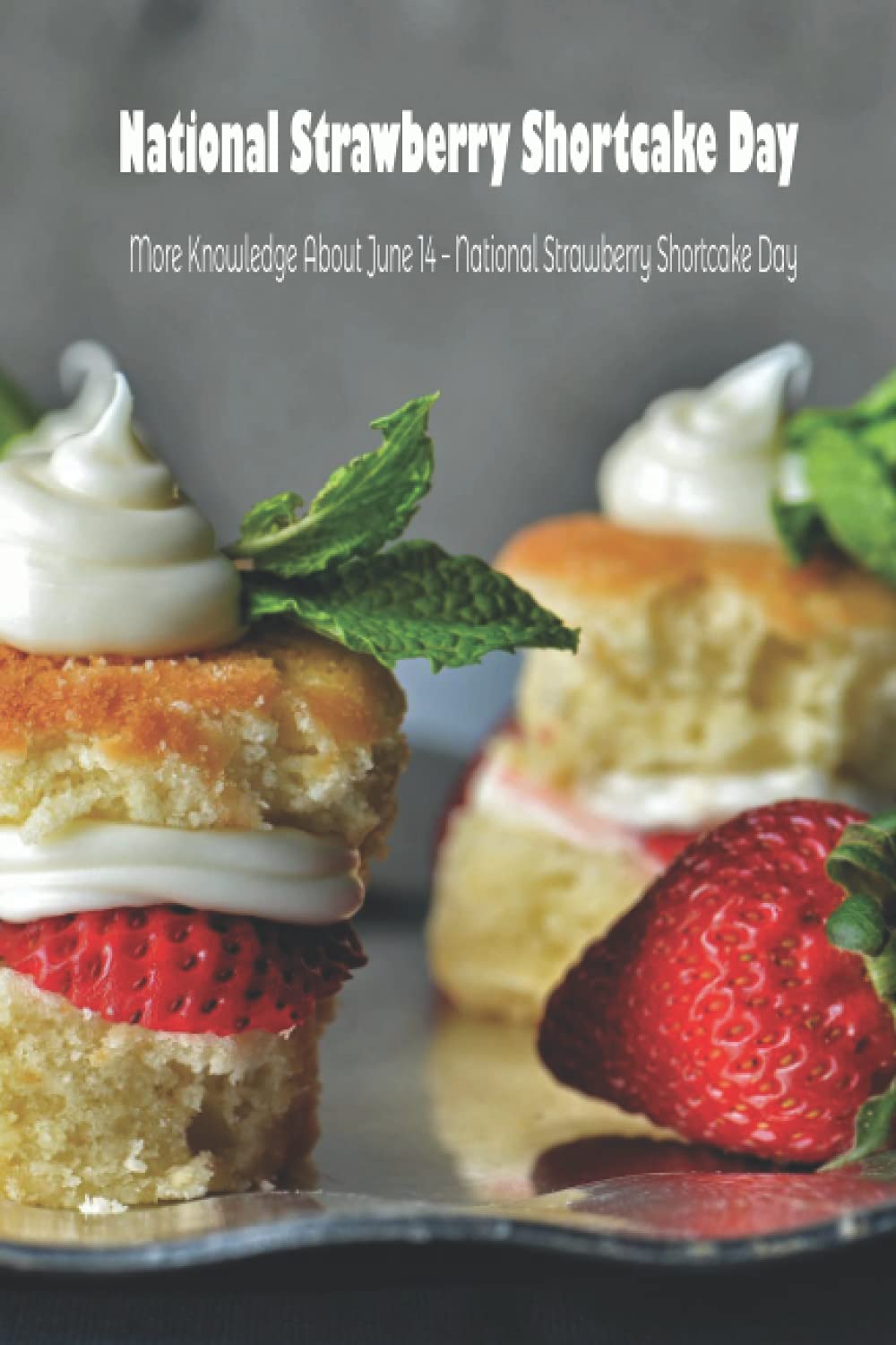 National Strawberry Shortcake Day: More Knowledge About June 14 – National Strawberry Shortcake Day: Learn More About National Strawberry Shortcake Day - June 14