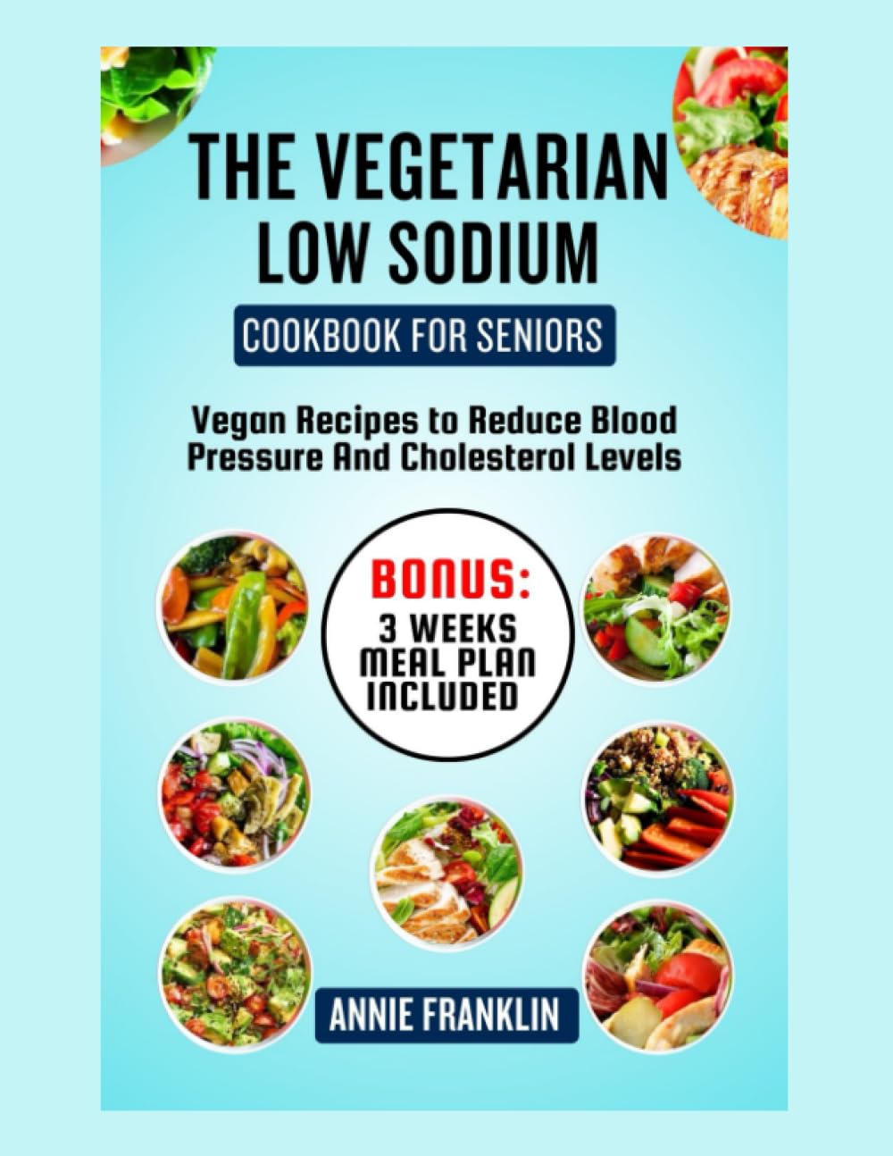THE VEGETARIAN LOW SODIUM COOKBOOK FOR SENIORS: Vegan Recipes to Reduce Blood Pressure And Cholesterol Levels