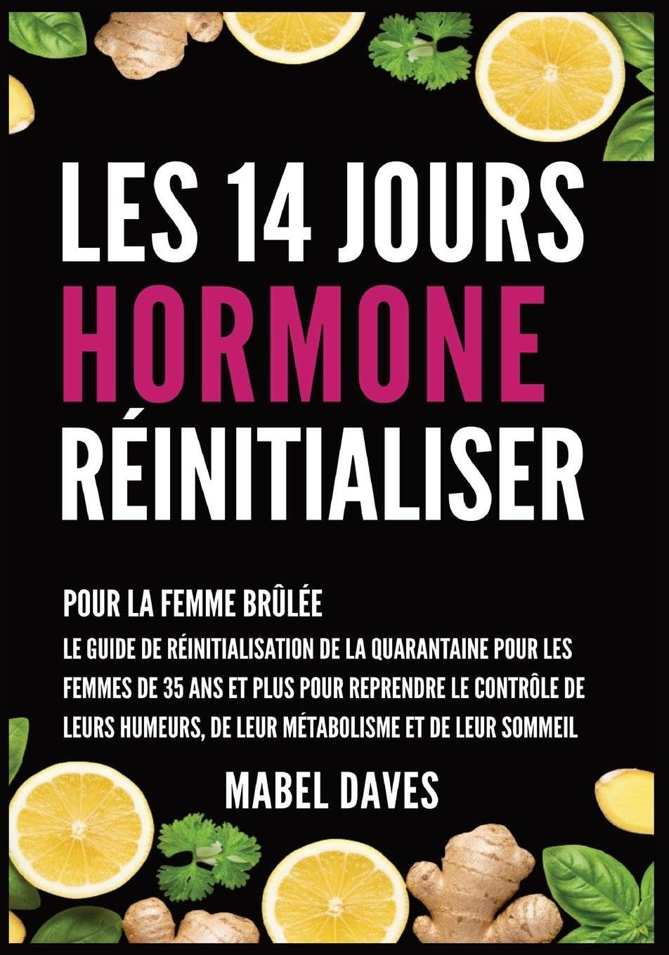 Les 14 Jours Hormone Réinitialiser: Pour la Femme Brûlée: Le Guide de Réinitialisation de la quarantaine pour les femmes de 35 ans et plus pour ... de leur métabolisme et de leur Sommeil