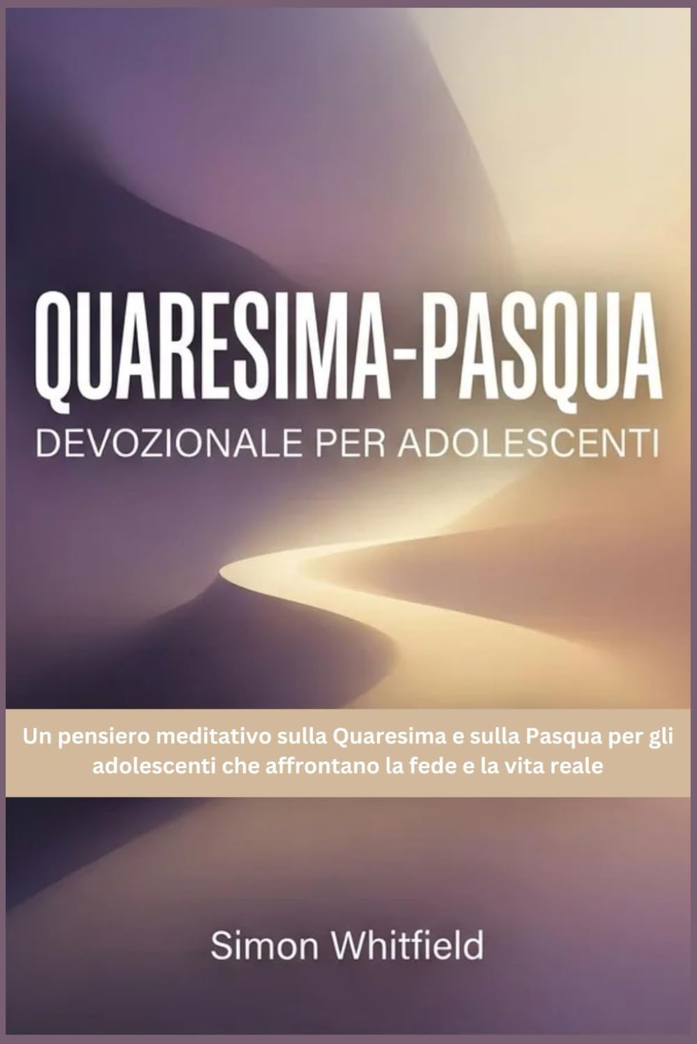 QUARESIMA-PASQUA DEVOZIONALE PER ADOLESCENTI: Un pensiero meditativo sulla Quaresima e sulla Pasqua per gli adolescenti che affrontano la fede e la vita reale