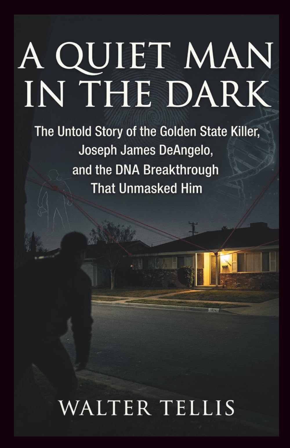 A Quiet Man in the Dark: The Untold Story of the Golden State Killer, Joseph James DeAngelo, and the DNA Breakthrough That Unmasked Him (True Story Behind the Screen)