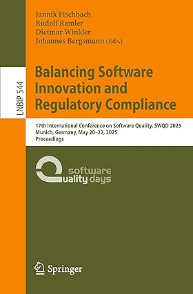 Balancing Software Innovation and Regulatory Compliance:17th International Conference on Software Quality, SWQD 2025, Munich, Germany, May 20–22, ... Notes in Business Information Processing)