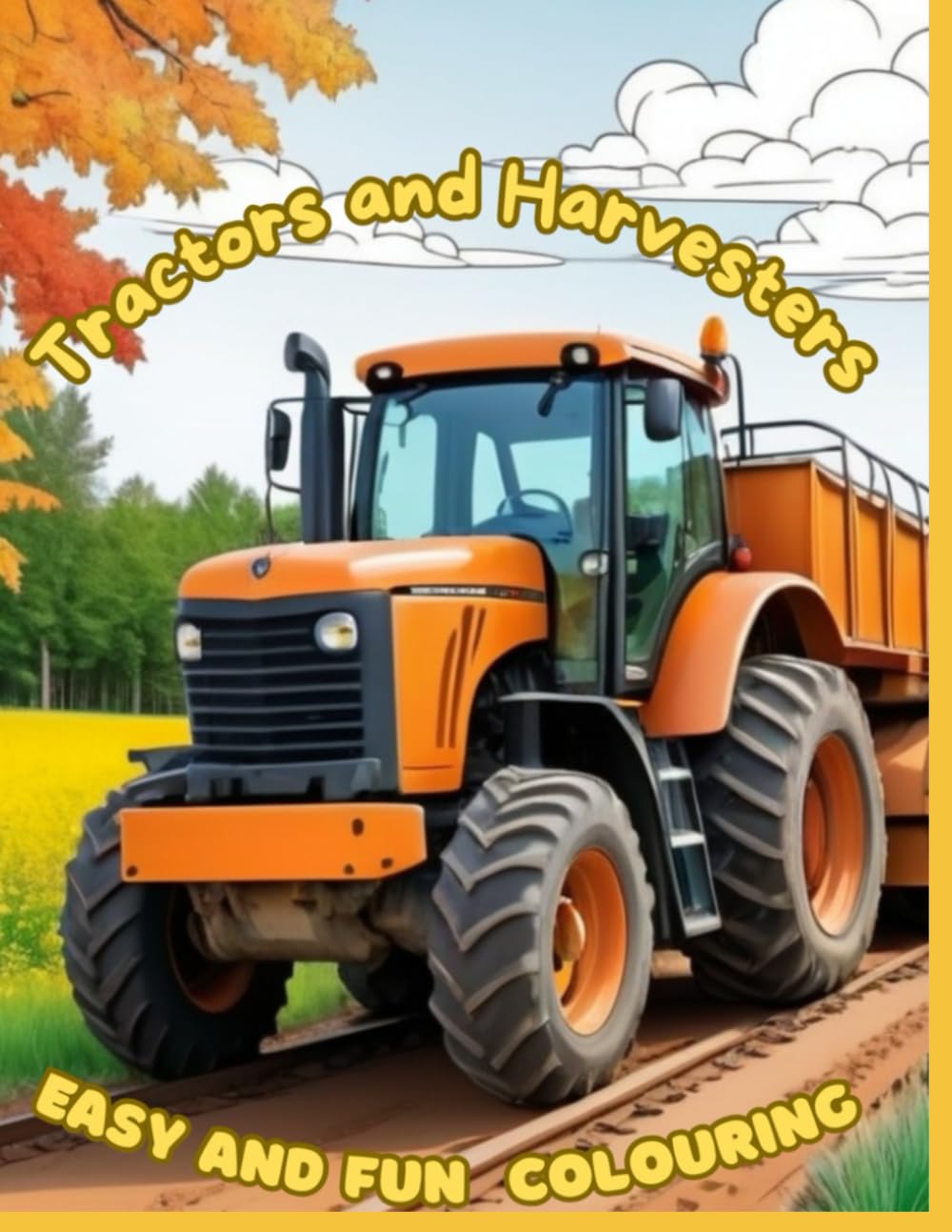 Easy and Fun Colouring: Tractors and Harvesters. Colouring Book for Adults and Teens.