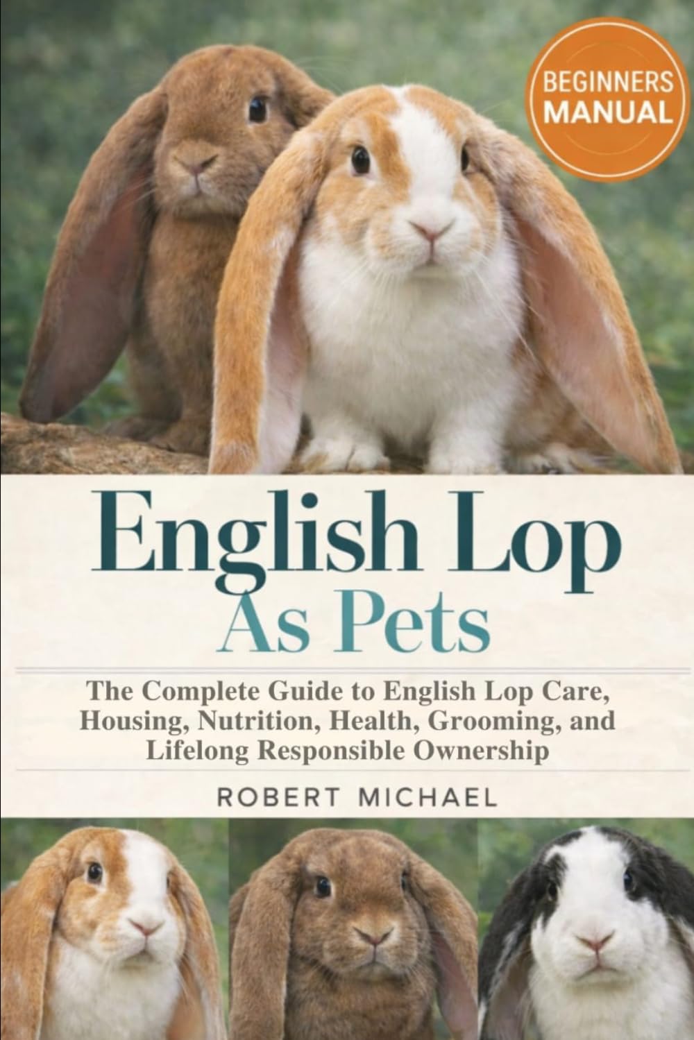 ENGLISH LOP AS PETS: The Complete Guide to English Lop Care, Housing, Nutrition, Health, Grooming, and Lifelong Responsible Ownership
