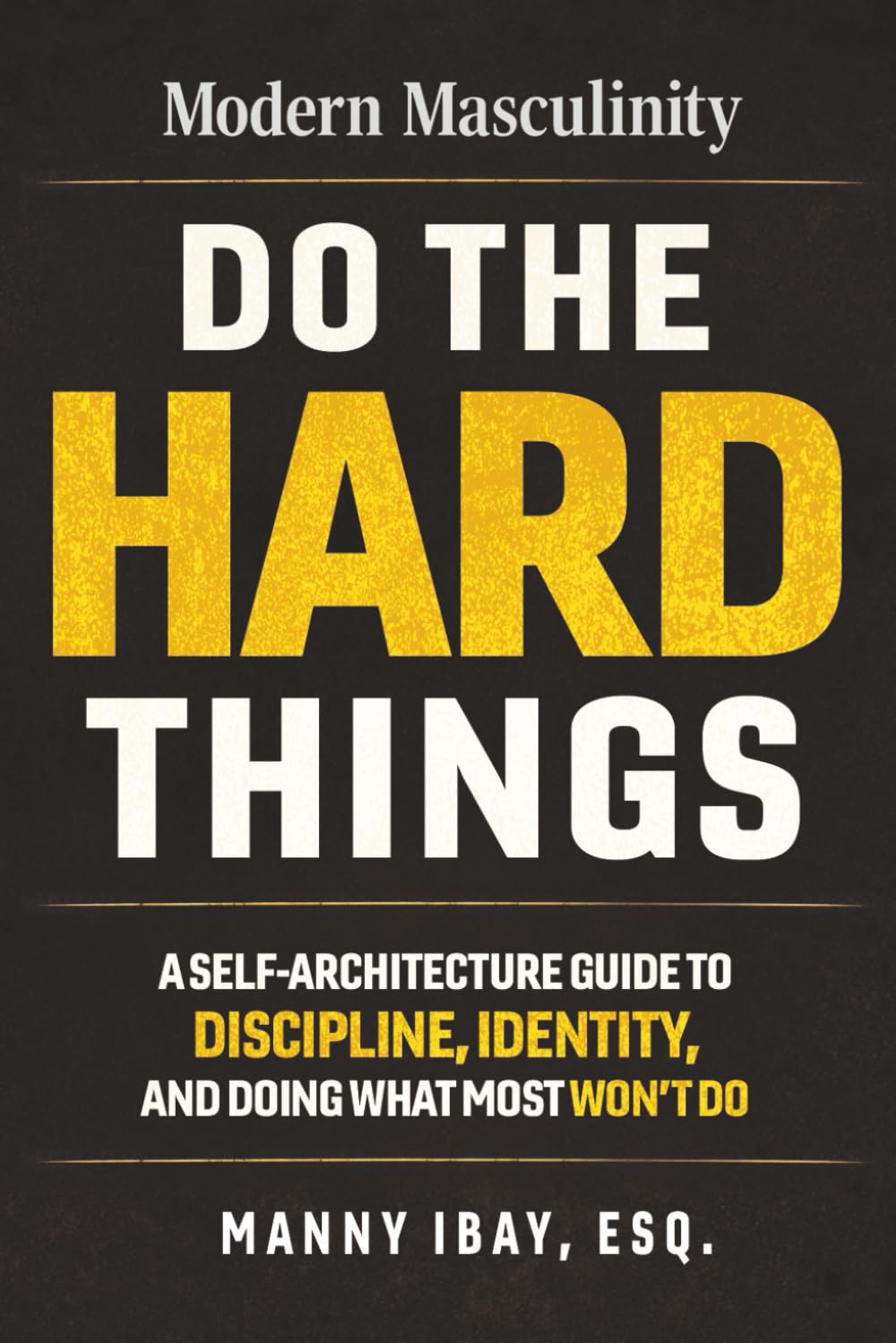 DO THE HARD THINGS: A Self-Architecture Guide to Discipline, Identity and Doing What Most Won't Do