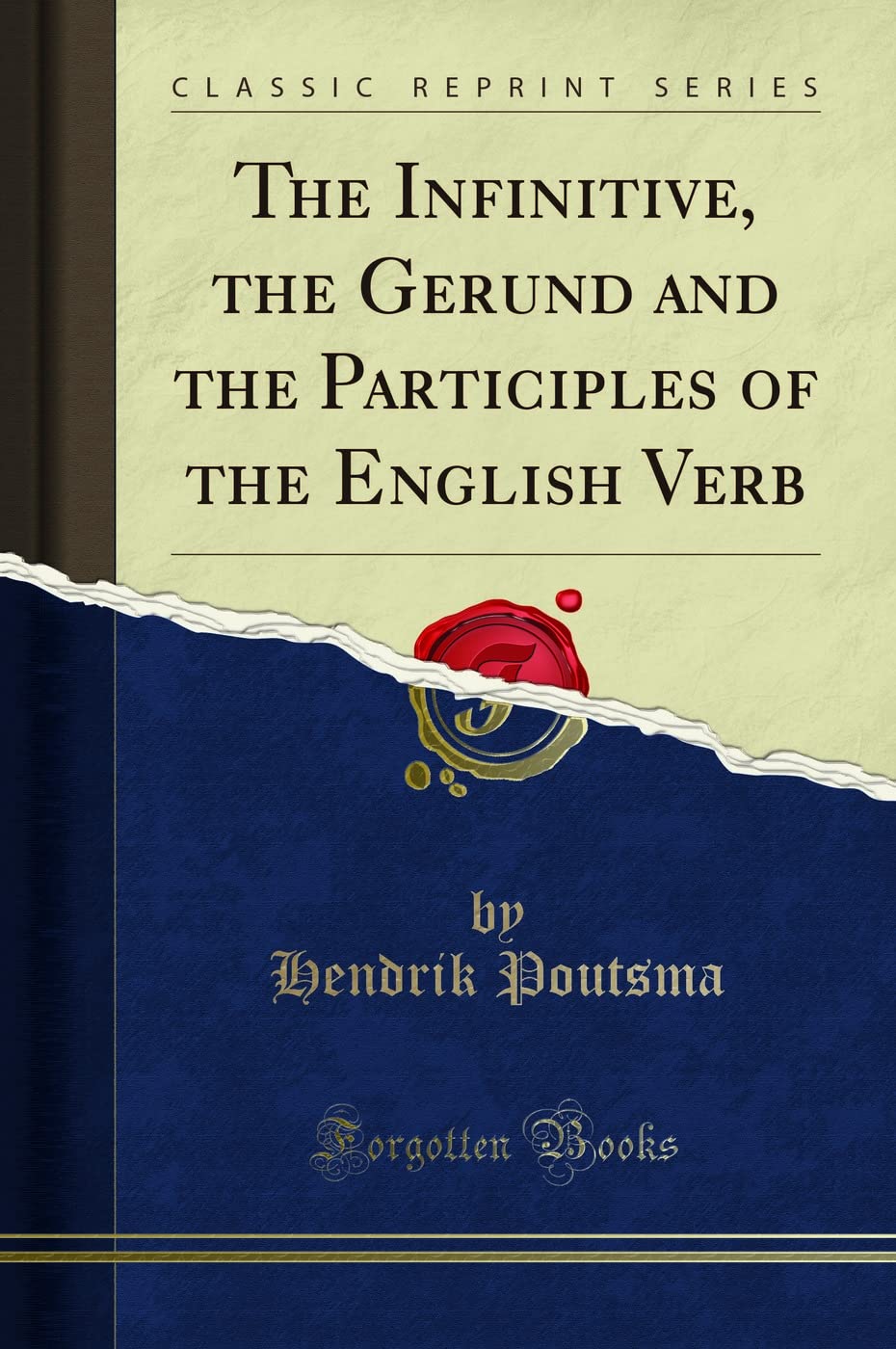 The Infinitive, the Gerund and the Participles of the English Verb (Classic Reprint)