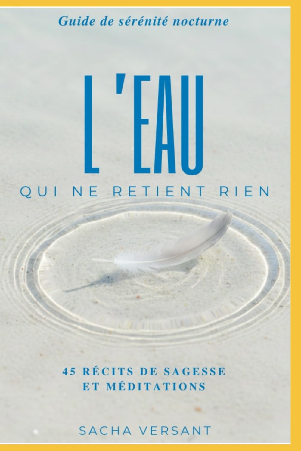 L'eau qui ne retient rien: 45 récits de sagesse et méditations pour apaiser l'esprit, lâcher prise et retrouver un sommeil profond (Guide de sérénité nocturne)
