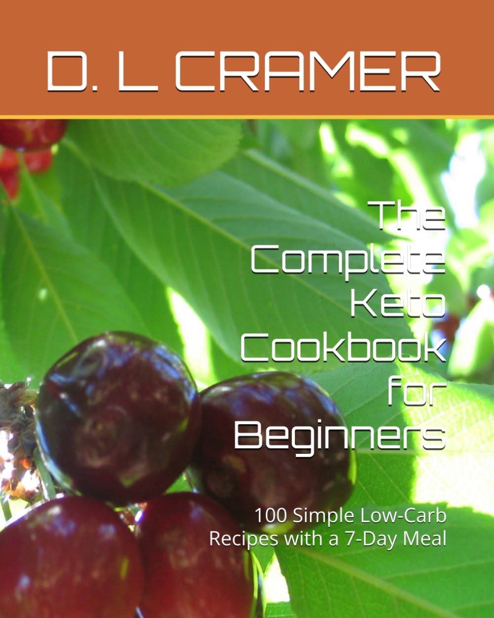 The Complete Keto Cookbook for Beginners: 100 Simple Low-Carb Recipes with a 7-Day Meal