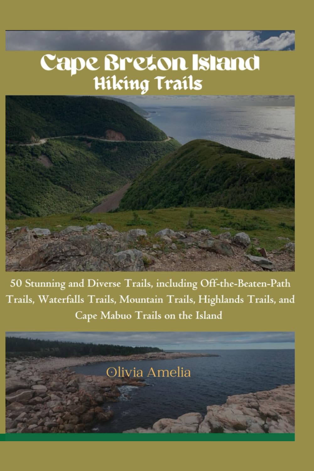 Cape Breton Island Hiking Trails: 50 Stunning and Diverse Trails, including Off-the-Beaten-Path Trails, Waterfalls Trails, Mountain Trails, Highlands Trails, and Cape Mabuo Trails on the Island