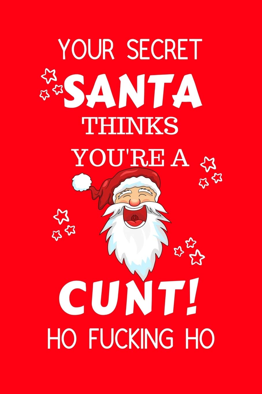 Your Secret Santa Thinks You're A Cunt Ho Fucking Ho: Funny Secret Santa Gag Gift | Blank Lined Notebook Journal | Novelty Christmas Gift Under 10 ... Coworkers Gift | 100 Pages 6" x 9" Format