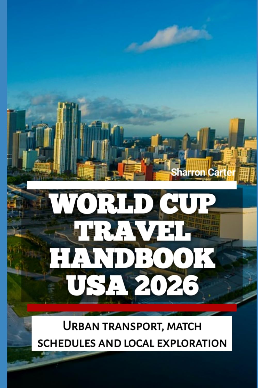 World Cup Travel Handbook USA 2026: Urban transport, match schedules and local exploration (2026 Travel, Vacation and Tour Guides)