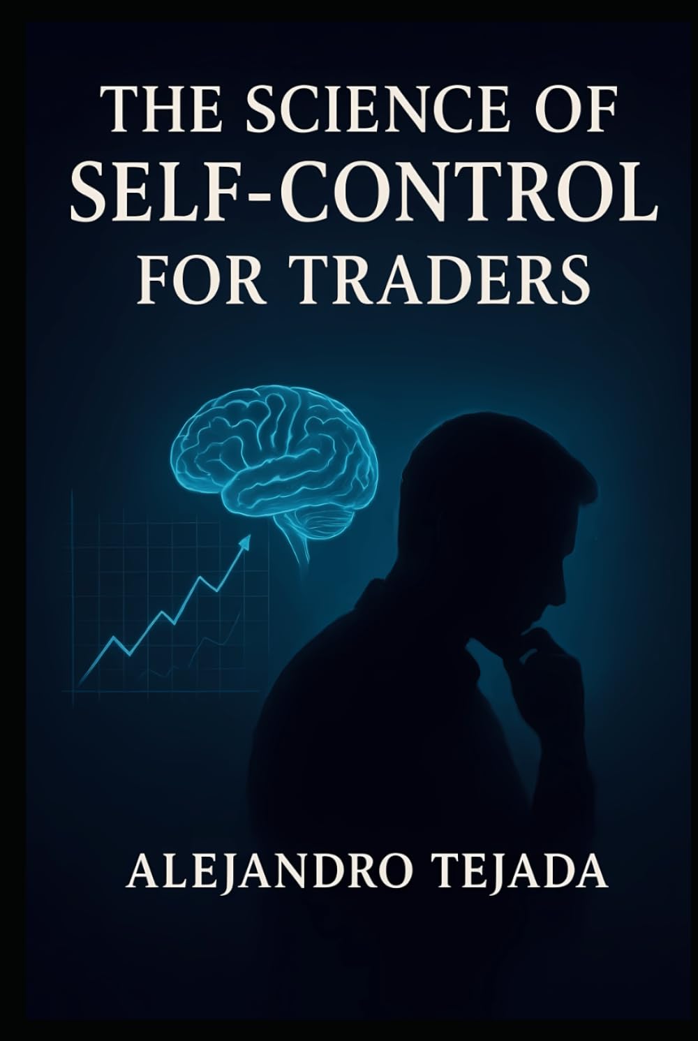 The Science of Self-Control for Traders: Master Your Mind, Regulate Your Emotions, and Trade with Unshakable Discipline