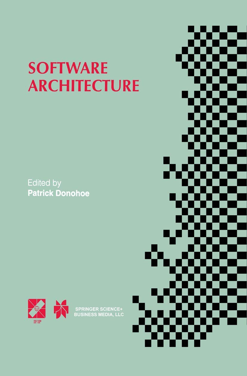 Software Architecture: TC2 First Working IFIP Conference on Software Architecture (WICSA1) 22–24 February 1999, San Antonio, Texas, USA (IFIP Advances ... and Communication Technology, Band 12)
