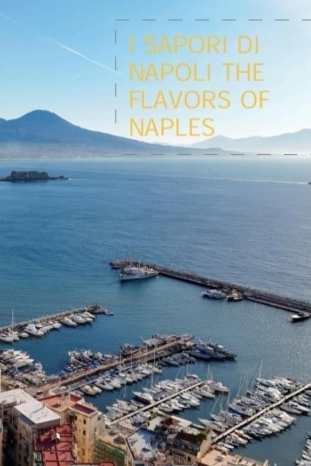 I SAPORI DI NAPOLI The Flavors of Naples: 10 ricette tradizionali napoletane passo passo, in italiano e inglese
