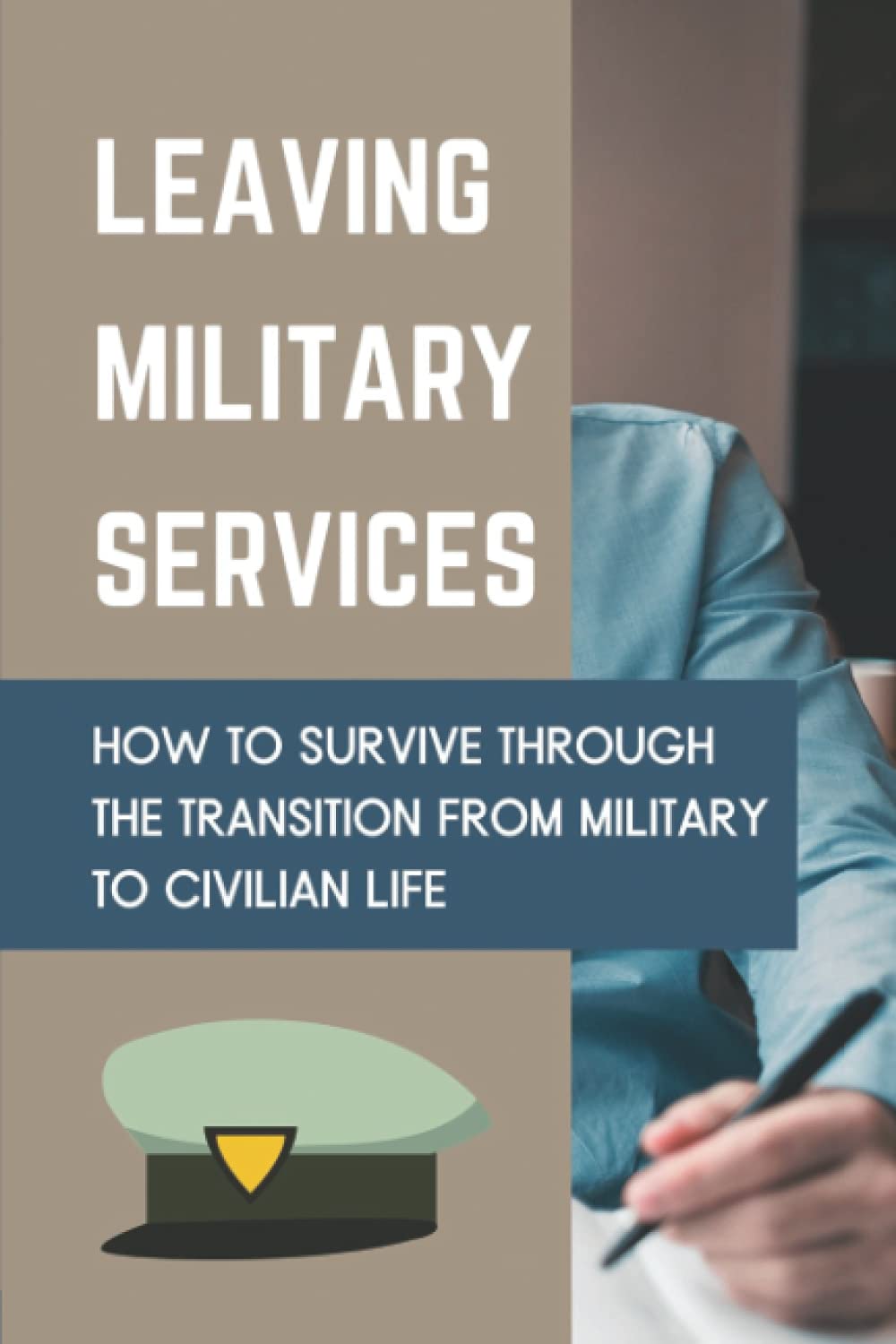Leaving Military Services: How To Survive Through The Transition From Military To Civilian Life: Military To Civilian Transition Challenges