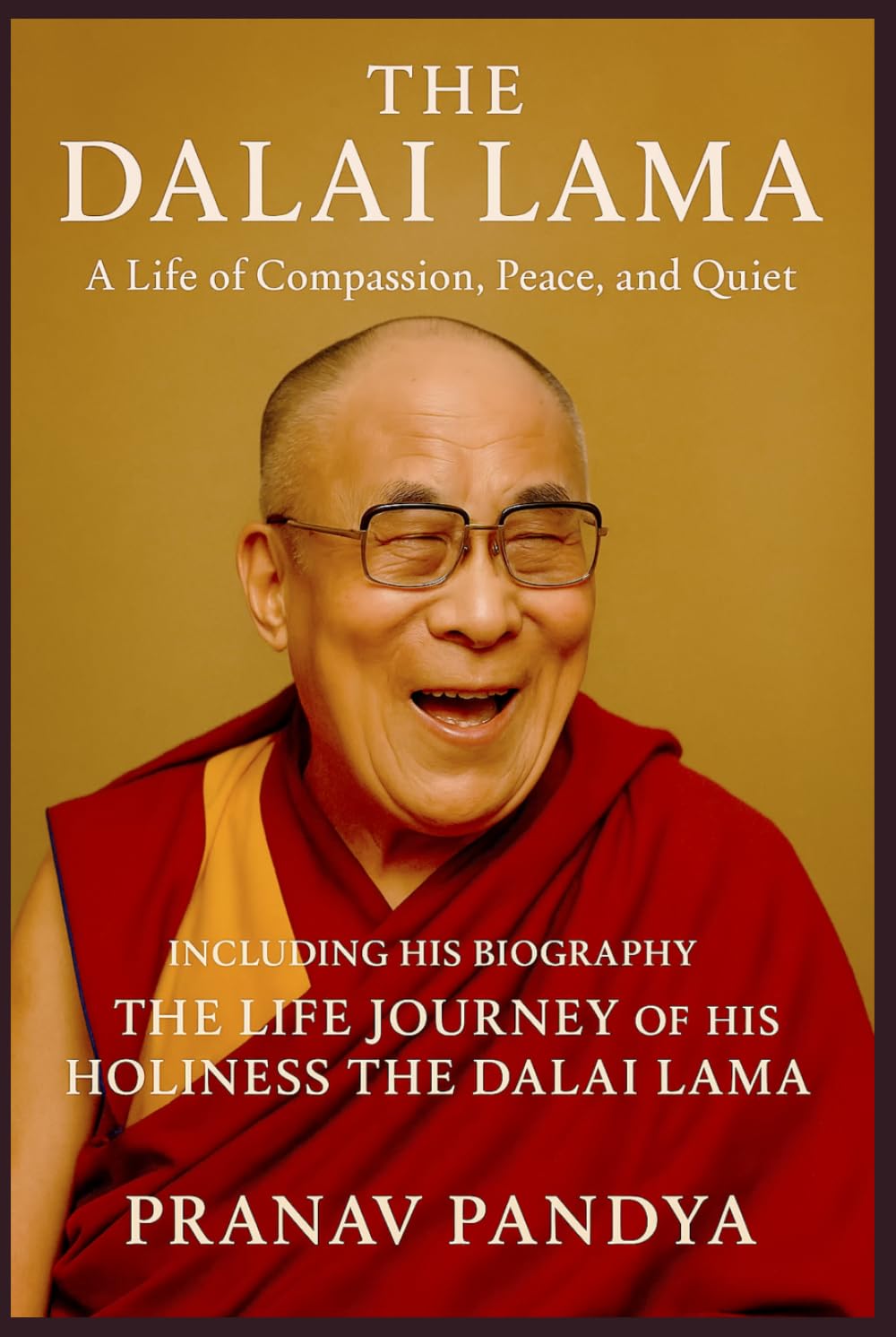 THE DALAI LAMA A Life of Compassion, Peace, and Quiet Joy: Including His Biography THE LIFE JOURNEY OF HIS HOLINESS THE DALAI LAMA