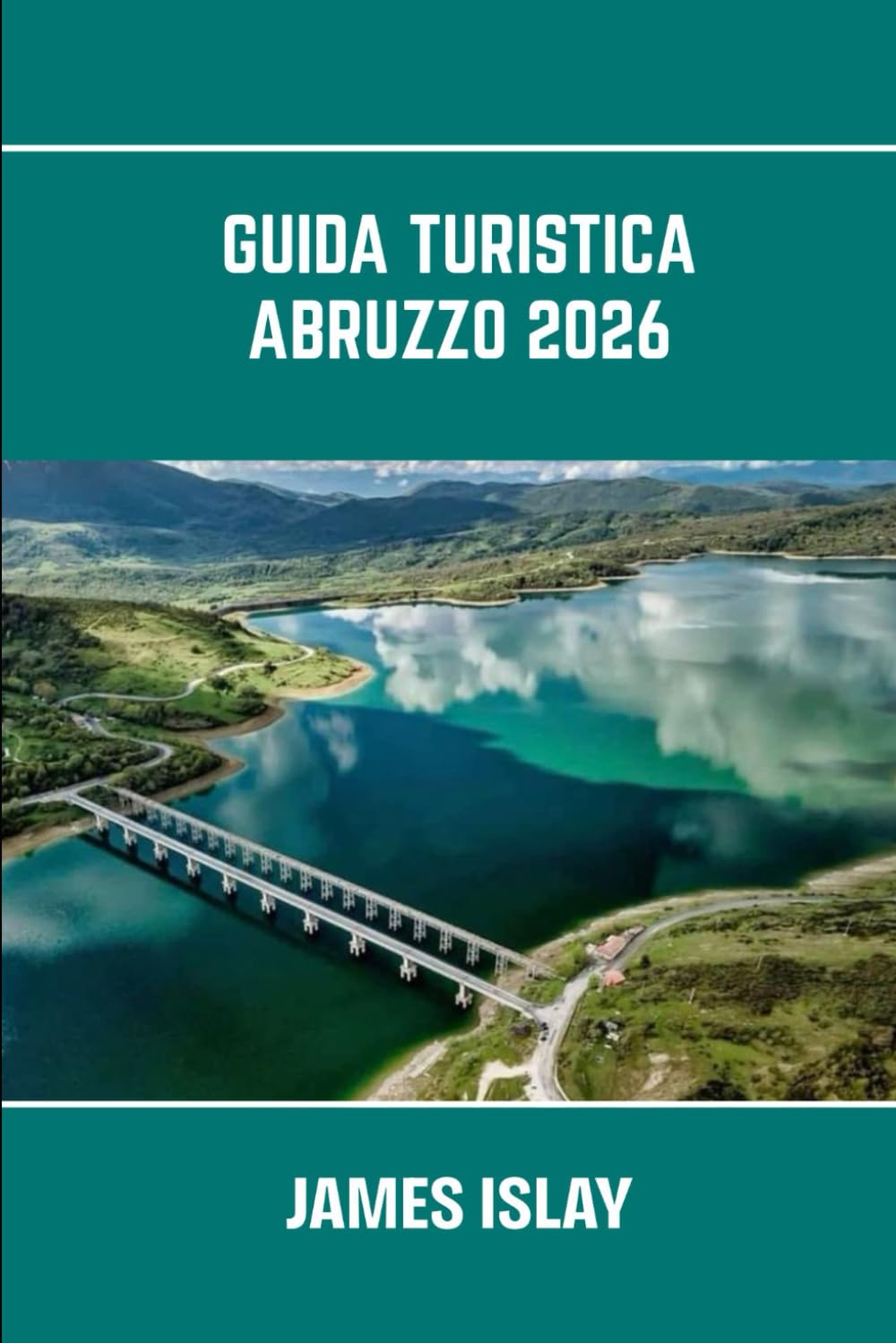 Guida turistica Abruzzo 2026: Il cuore selvaggio dell'Italia: bellezze costiere, sentieri alpini, città antiche e viaggi gastronomici semplificati