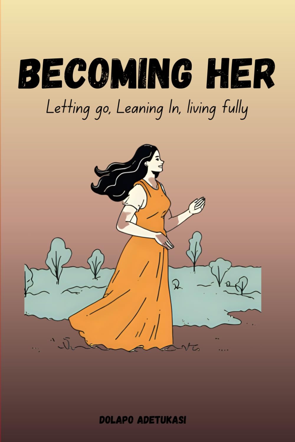 Becoming Her: Letting go, Leaning in and Living fully