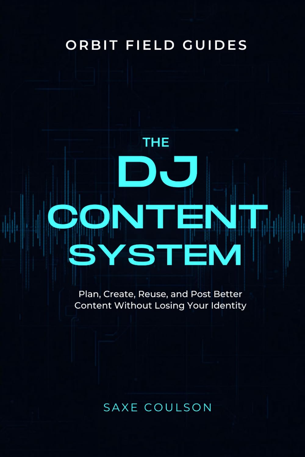 The DJ Content System: How DJs and Electronic Artists Can Plan, Create, Reuse, and Post Better Content Without Losing Their Identity (Orbit Field Guides)