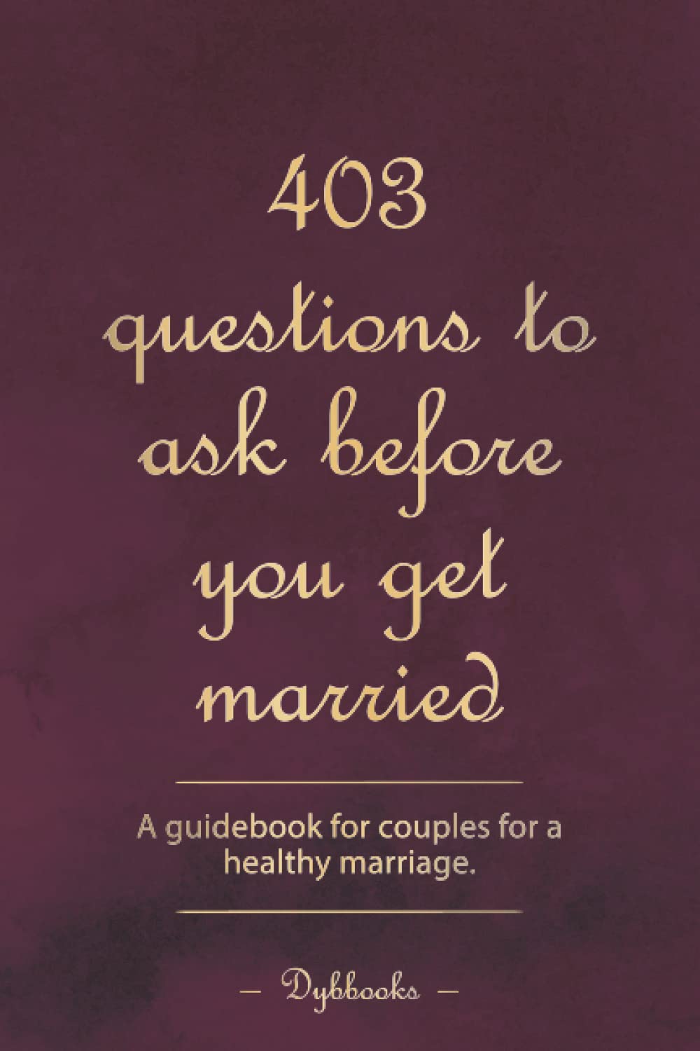 403 questions to ask before you get married: A guidebook for couples for a healthy marriage.