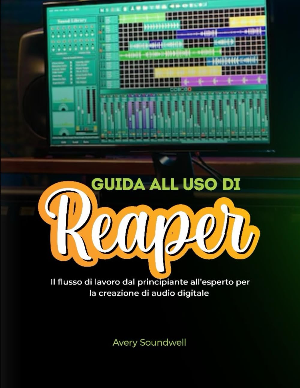 GUIDA UTENTE REAPER: Il flusso di lavoro per principianti ed esperti per la creazione di audio digitale