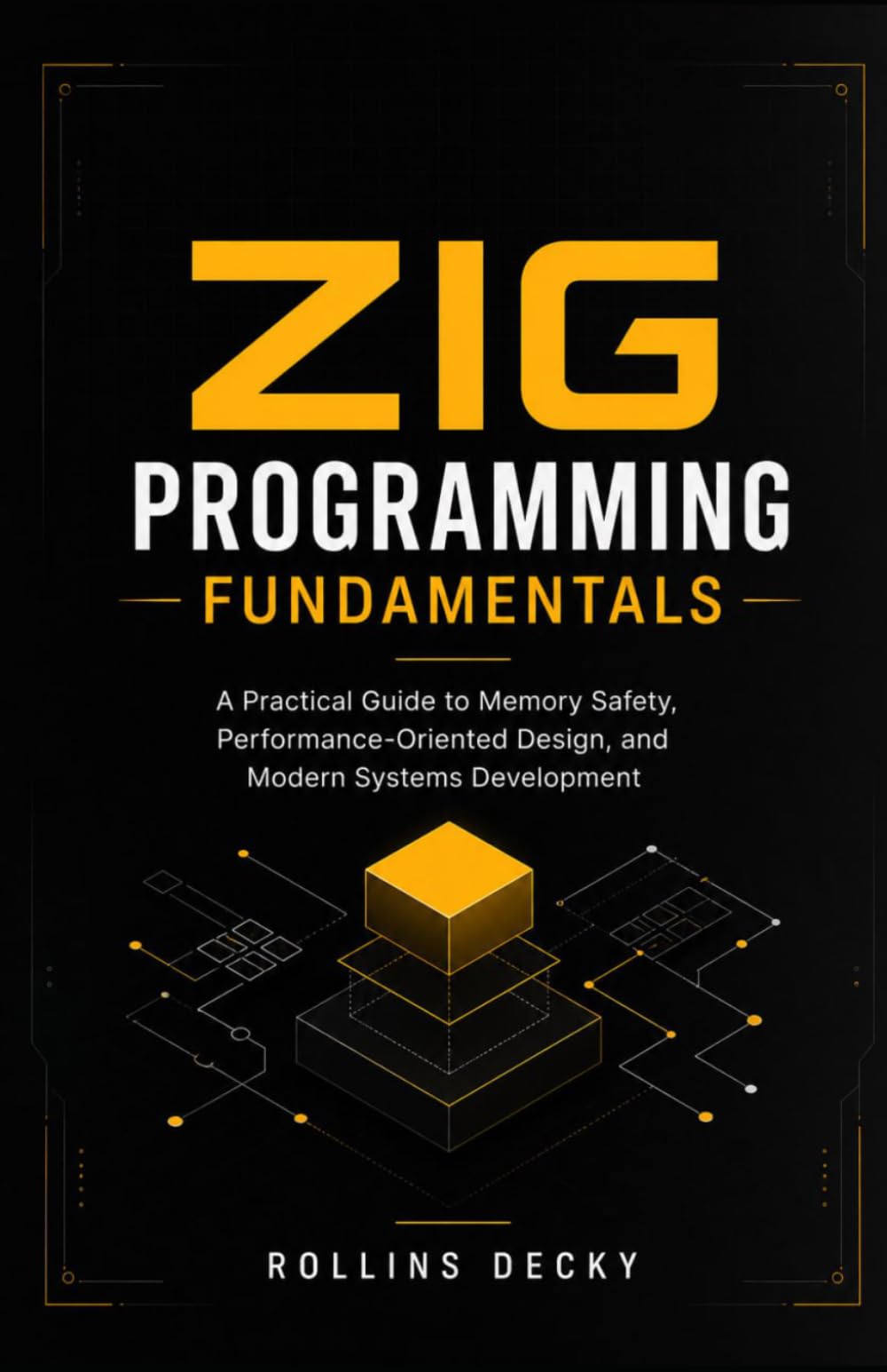 Zig Programming Fundamentals: A Practical Guide to Memory Safety, Performance-Oriented Design, and Modern Systems Development