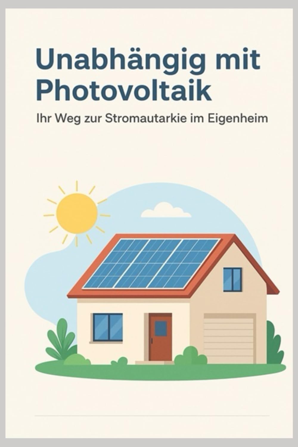 Unabhängig mit Photovoltaik: Ihr Weg zur Stromautarkie im Eigenheim