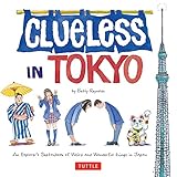 Clueless in Tokyo: An Explorer's Sketchbook of Weird and Wonderful Things in Japan