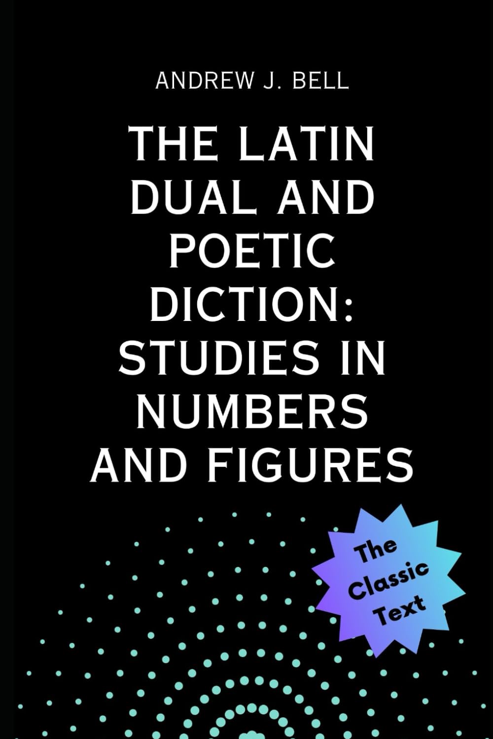 The Latin Dual and Poetic Diction: Studies in Numbers and Figures Paperback – March 22, 2024