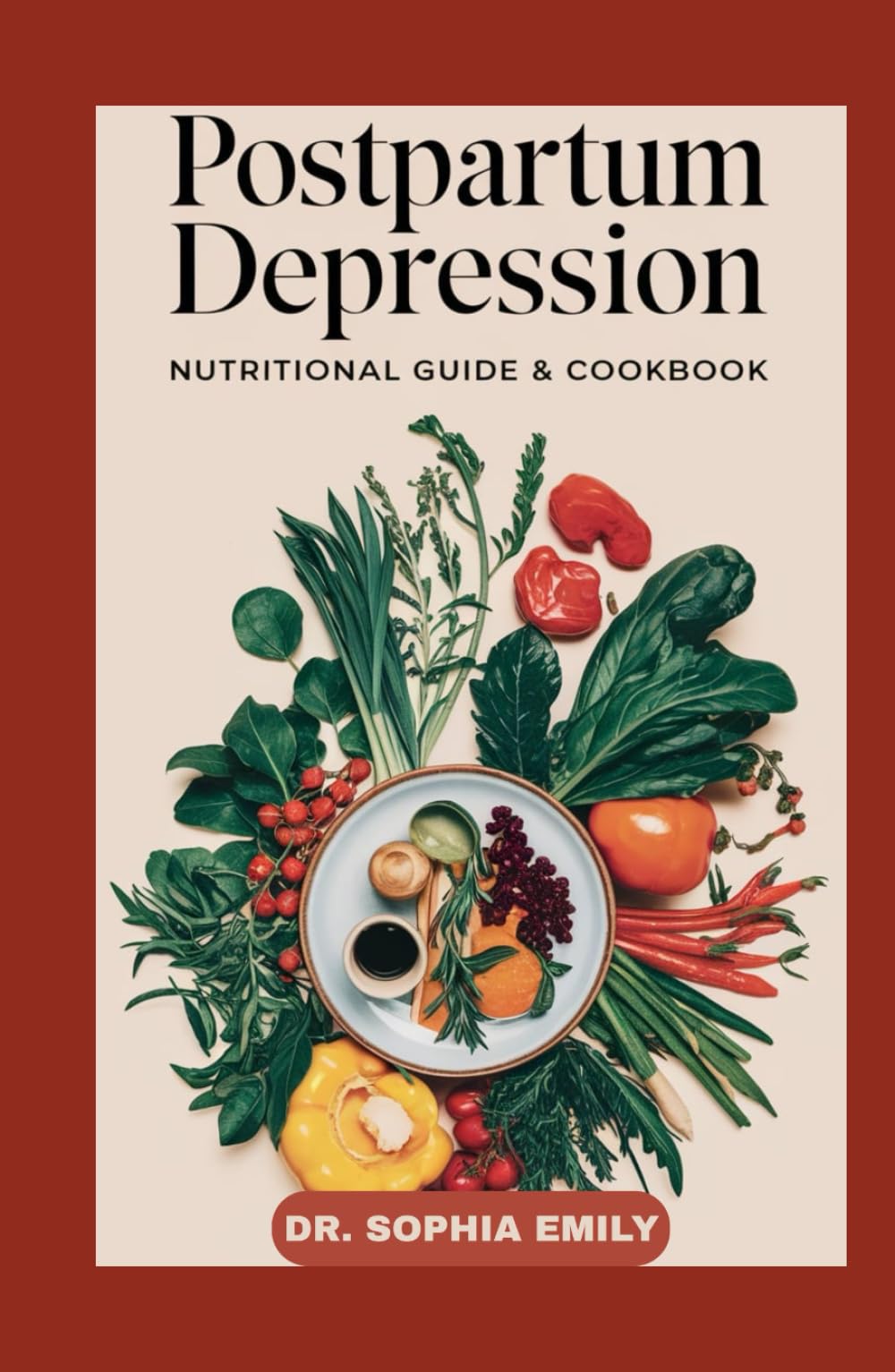 POSTPARTUM DEPRESSION NUTRITIONAL GUIDE & COOKBOOK: Nourishing Recipes and Nutritional Strategies to Support Emotional Well-being After Birth