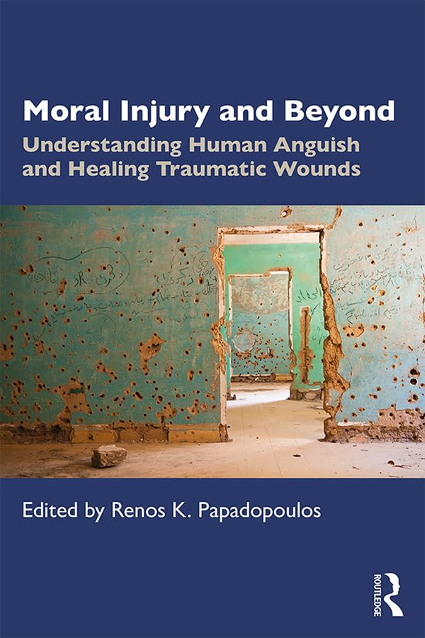 Moral Injury and Beyond: Understanding human anguish and healing traumatic wounds