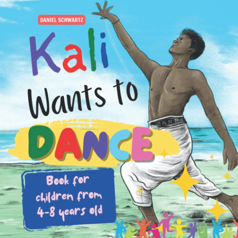 Kali Wants To Dance: An Interesting Story About The Biography Of Dancer Born In A Fishing Village, With A Talent And Passion In Dancing, Preschool Book, Book For Children From 4-8 Years Old