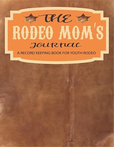 The Rodeo Mom's Journal: Rodeo Mom Journal Book for Youth Rodeo. 140 Pages. Rodeo Mom Planner and Record Book for Youth
