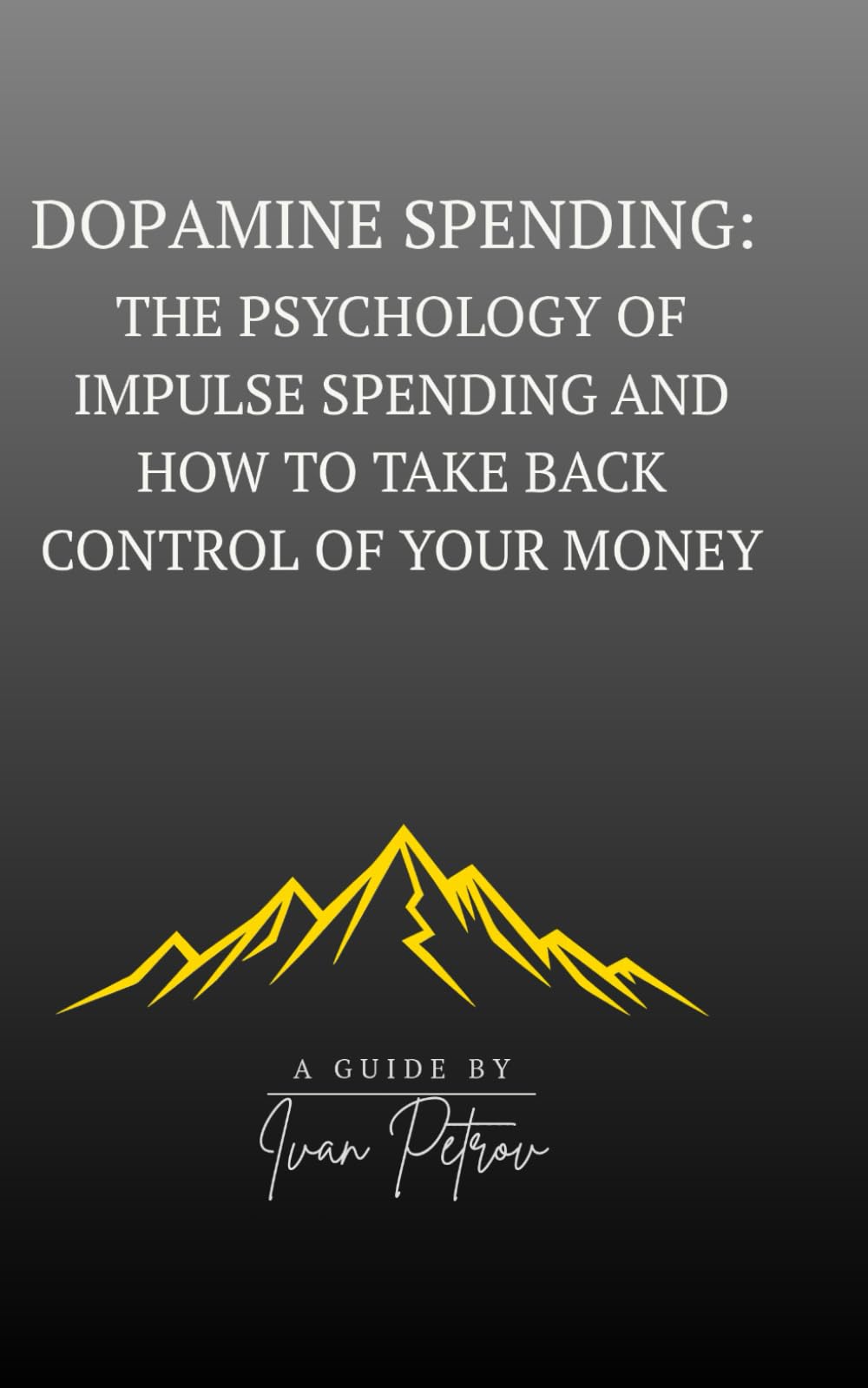Dopamine Spending: The Psychology of Impulse Spending and How to Take Back Control of Your Money: The Psychology of Impulse Spending and How to Take Back Control of Your Money