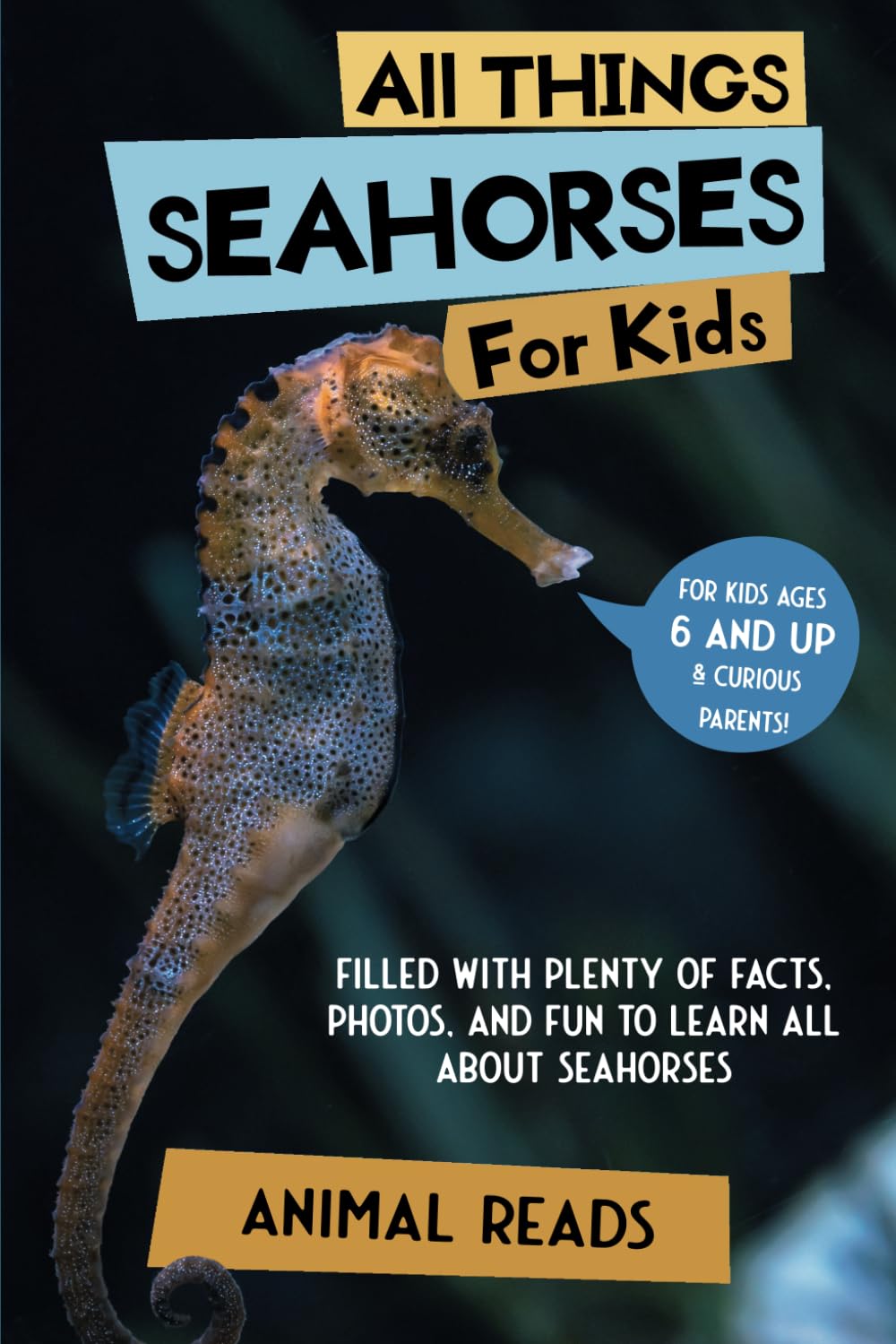 All Things Seahorses For Kids: Filled With Plenty of Facts, Photos, and Fun to Learn all About Seahorses