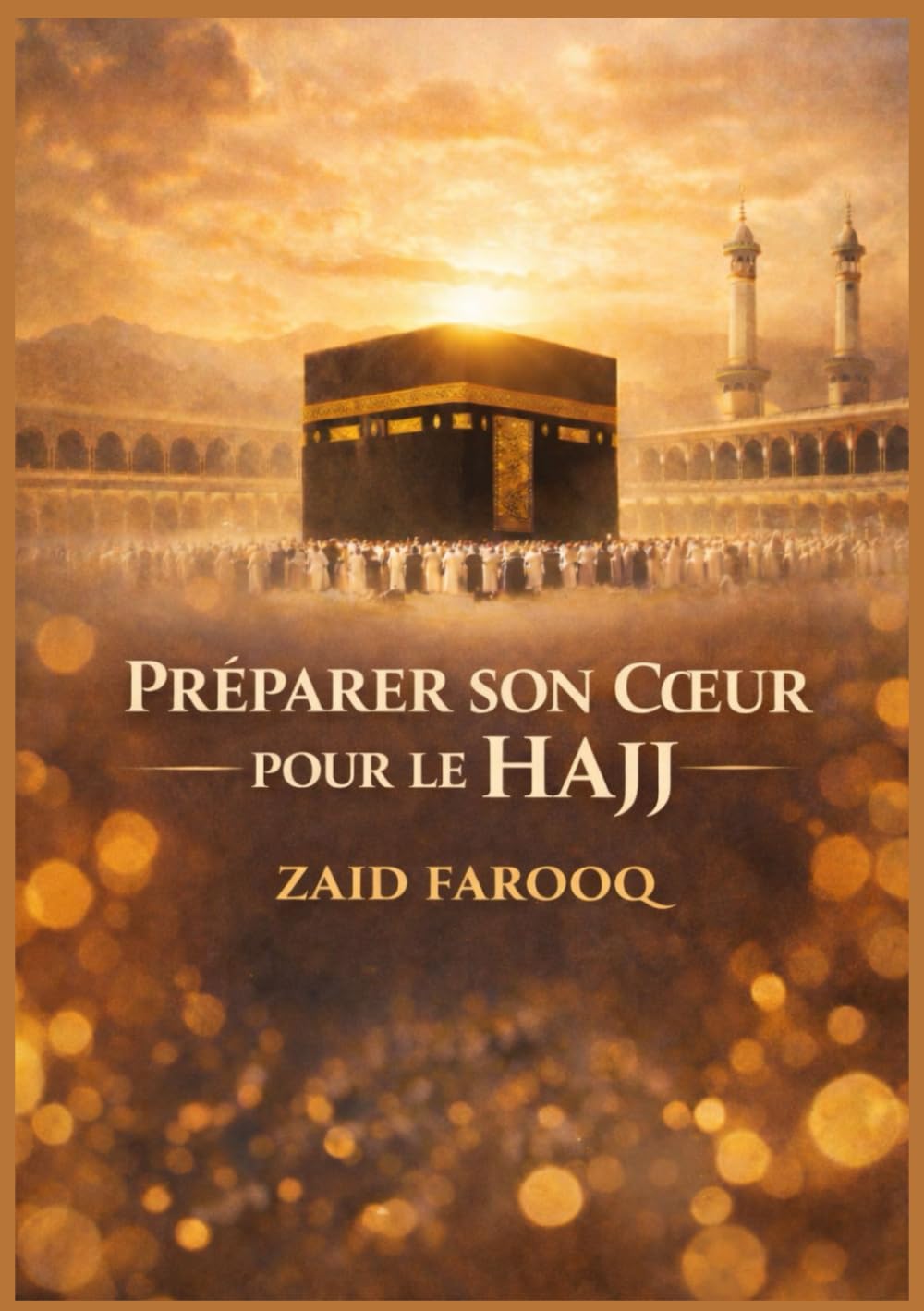 PRÉPARER SON CŒUR POUR LE HAJJ: Un guide pour une préparation sincère, la maîtrise des rituels et une expérience de pèlerinage transformatrice (Série islamique Zaid Farooq)