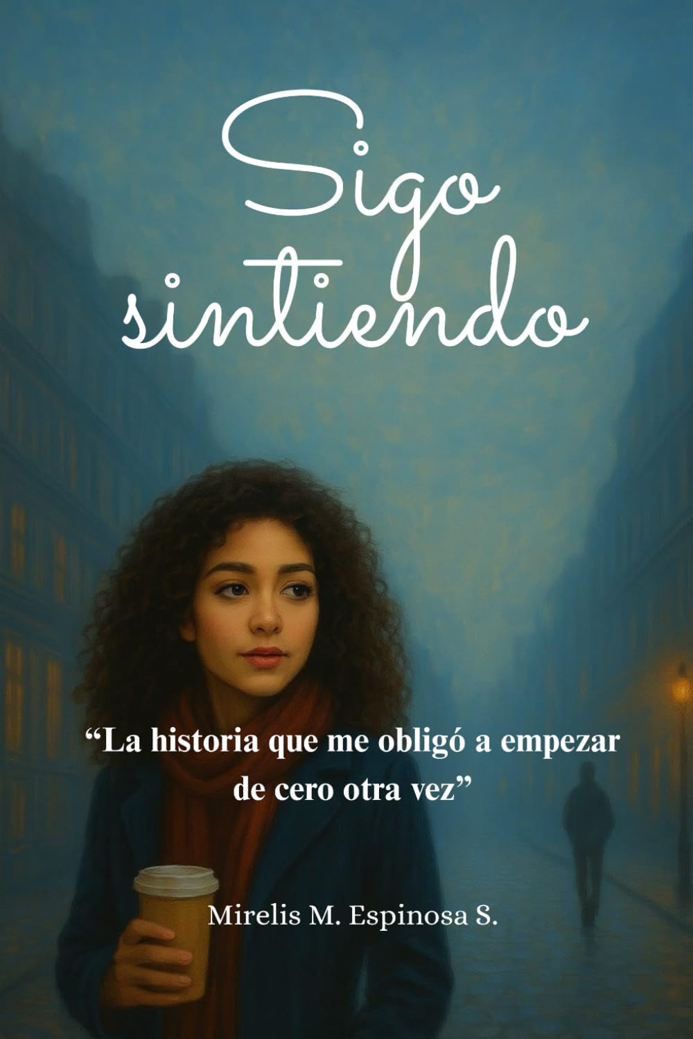 SIGO SINTIENDO: La historia que me obligo a empezar de cero otra vez