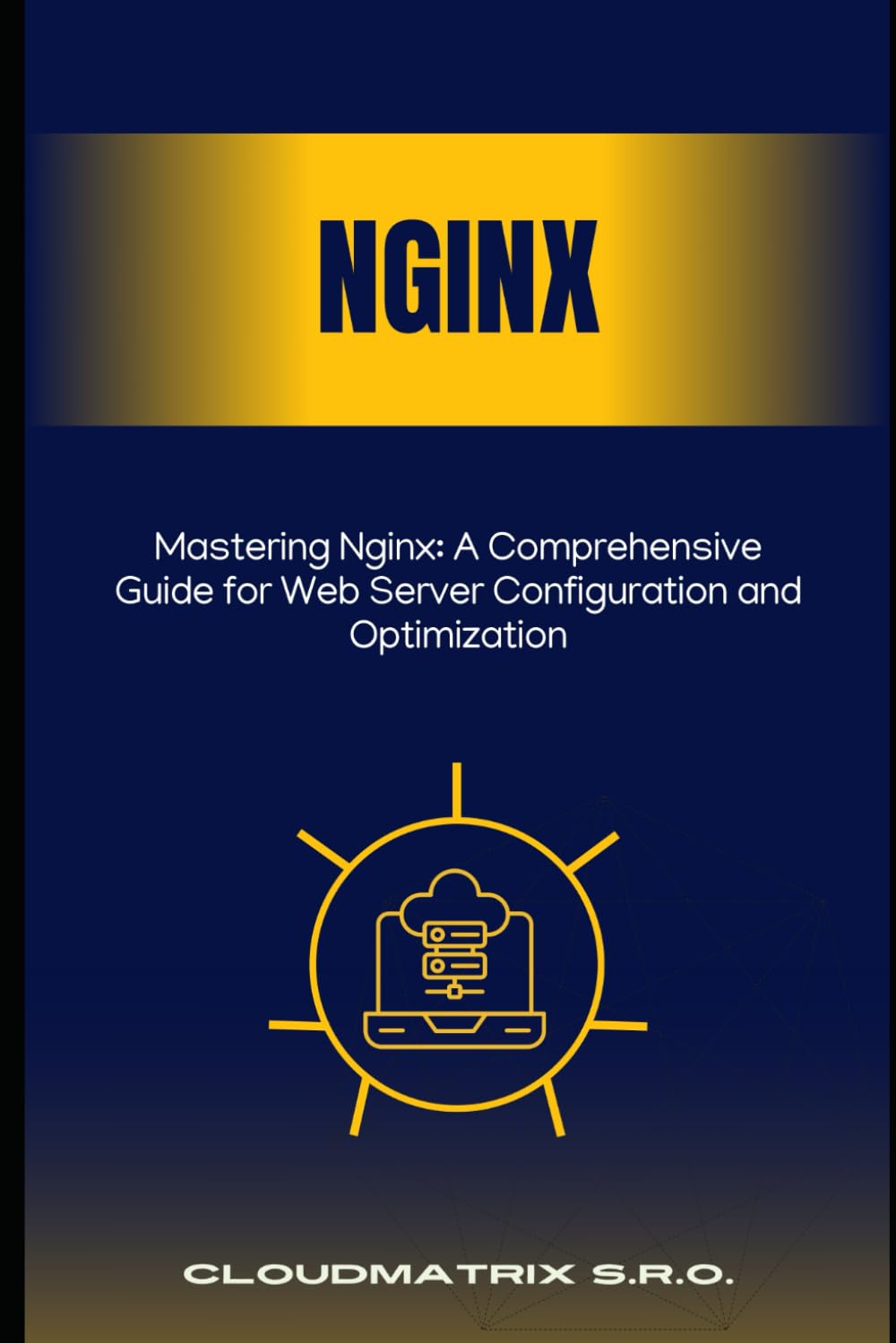 Mastering Nginx: A Comprehensive Guide for Web Server Configuration and Optimization