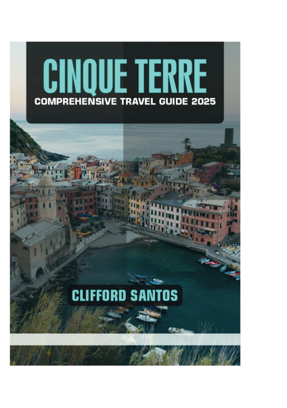 CINQUE TERRE COMPREHENSIVE TRAVEL GUIDE 2025