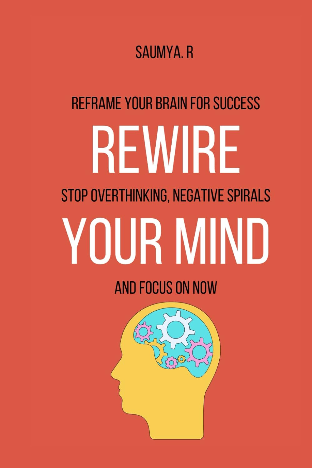 Rewire Your Mind: Reframe Your Brain For Success, Stop Overthinking, Negative Spirals, and Focus On Now (Routine)